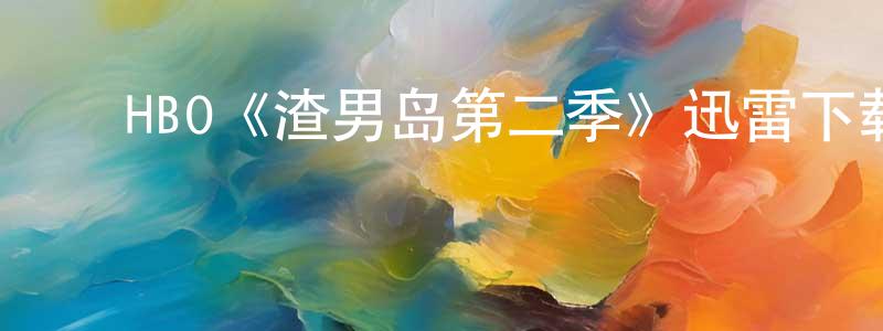 ﻿陈松楠发布﻿HBO《渣男岛第二季》迅雷下载/在线观看/百度云-选秀/综艺-美剧天堂